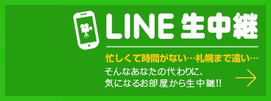 LINE生中継　忙しくて時間がない…札幌まで遠い…そんなあなたの代わりに、気になるお部屋から生中継！！